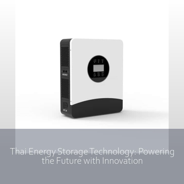 Thai Energy Storage Technology: Powering the Future with Innovation